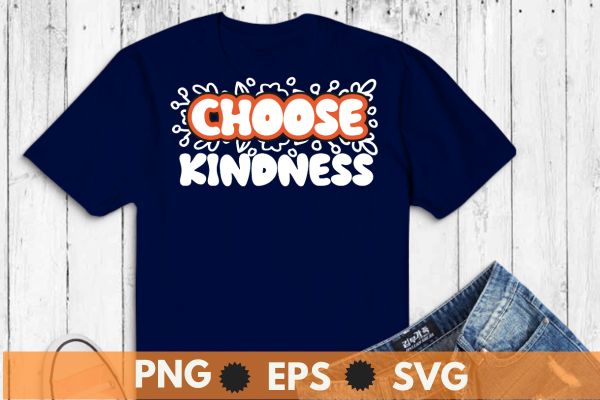 Choose kindness floral flower end bullying day shirt design vector, support kindness, promote anti bullying awareness, choose kindness courage inclusion, cute dude, Unity Day shirt, Wear Orange shirt, Anti Bullying,