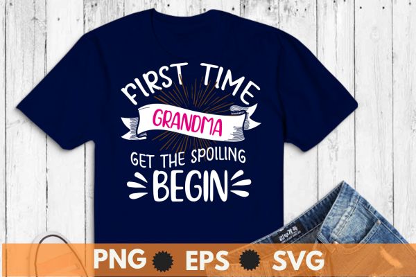 First Time Grandma Let the Spoiling Begin New 1st Time T-Shirt design vector, First Time Grandma, 1st Time Grandma, Grandma shirt, new born baby,