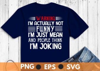Warning I’m actually not funny I’m just mean and people think I’m joking t shirt design vector