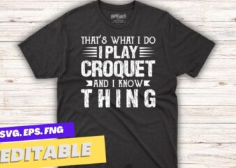 That’s What I Do – I Play Croquet And I Know Things T-Shirt design vector