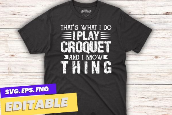 That’s what i do – i play croquet and i know things t-shirt design vector