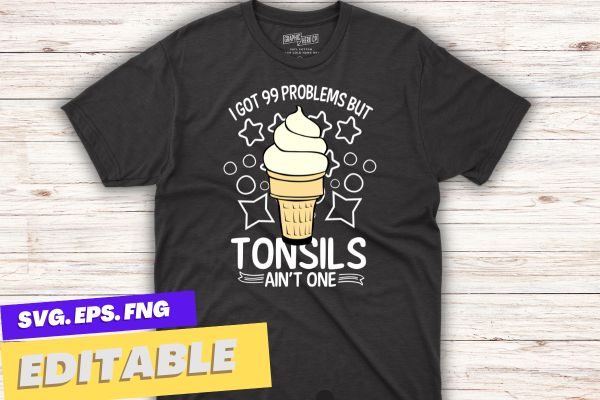 I got 99 problems but tonsils ain’t one tonsillectomy surgery T-shirt design vector, Funny tonsillectomy recovery, tonsillectomy, tonsils