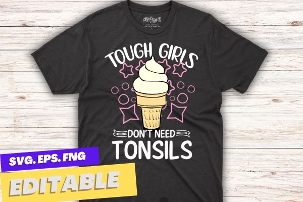 Tough girls don’t need tonsils T-shirt design vector, Funny tonsillectomy recovery, tonsillectomy, tonsils removal survivor, tonsils surgery