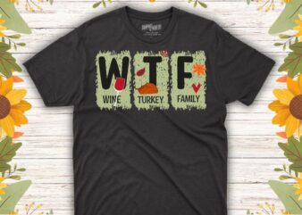 WTF Wine Turkey Family Shirt Funny Thanksgiving Day Tee T-Shirt design vector, pumpkin, thanksgiving, autumn, spice