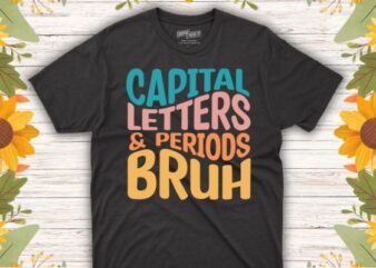 Capital Letters And Periods Bruh Ela Teacher Funny T-Shirt design vector, Capital Letters And Periods Bruh,