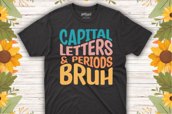 Capital letters and periods bruh ela teacher funny t-shirt design vector, capital letters and periods bruh,