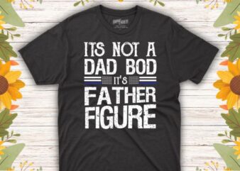 It’s Not A Dad Bod It’s A Father Figure Funny Father’s Day T-Shirt design vector, dad, father, father’s, day, bod, figure, funny, family, clothing, vintage, t-shirt