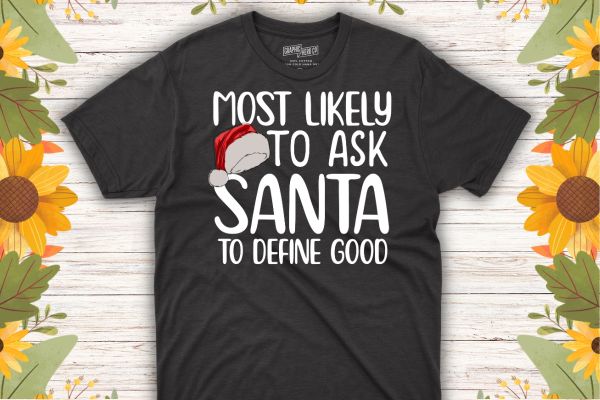 Most likely to ask santa to define good christmas matching t-shirt design vector, christmas, santa