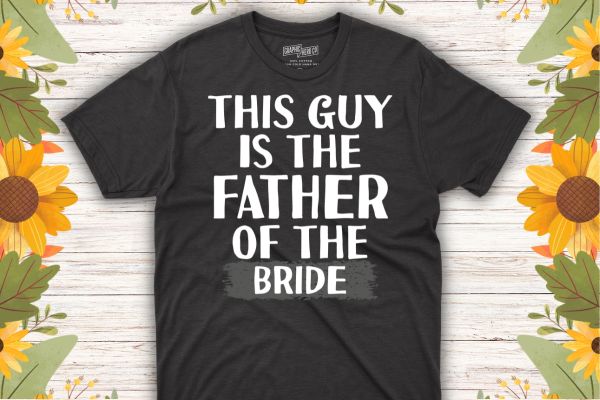 This Is The Father of The Bride Wedding Marriage Bride Dad T-Shirt design vector, Wedding, Marriage, Bride Dad