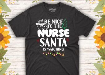 Be Nice To The Nurse Santa is Watching Nurse Christmas T-Shirt design vector nurse christmas, christmas day nurse shirt,