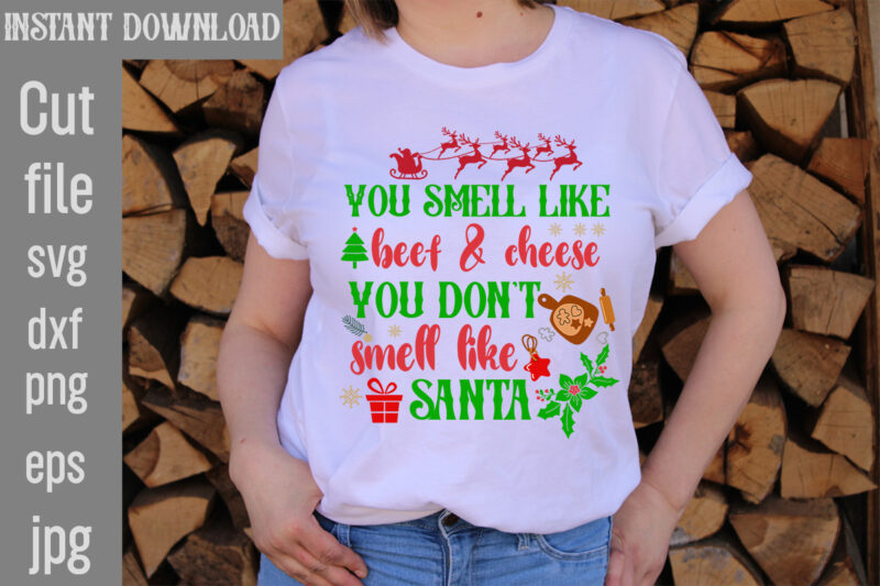 You Smell Like Beef & Cheese You Don't Smell Like Santa T-shirt Design,You Have Such A Pretty Face You Should Be For A Christmas Card T-shirt Design,I Wasn't Made For