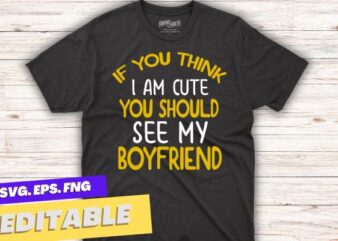 If You Think I’m Cute You Should See My Girlfriend T-Shirt design vector, funny, sarcastic, saying, Girlfriend shirt