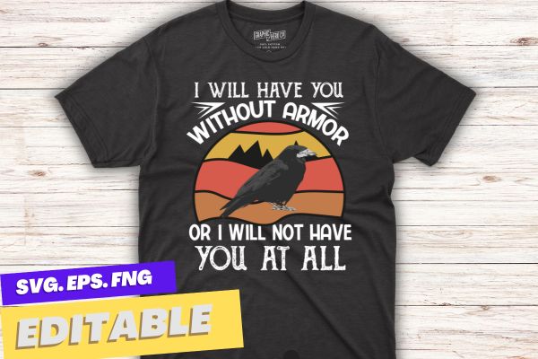 I will have you without armor or i will not have you at all t shirt design vector, crow funny, vintage,