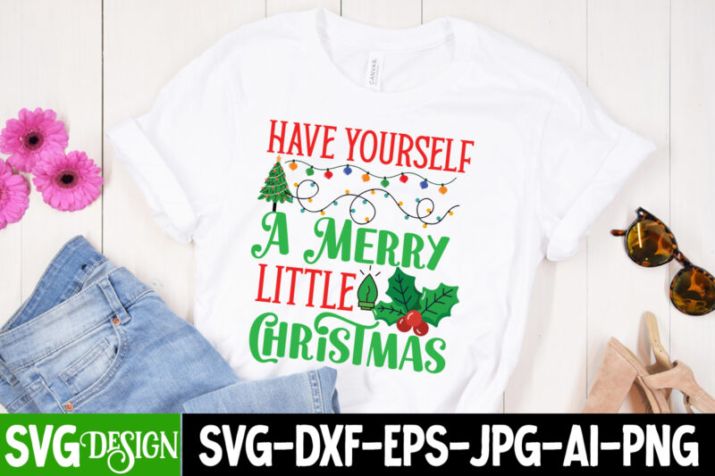 Have Yourself A Merry little Christmas T-Shirt Design, Have Yourself A Merry little Christmas Vector t-Shirt Design, Christmas SVG bUndle ,