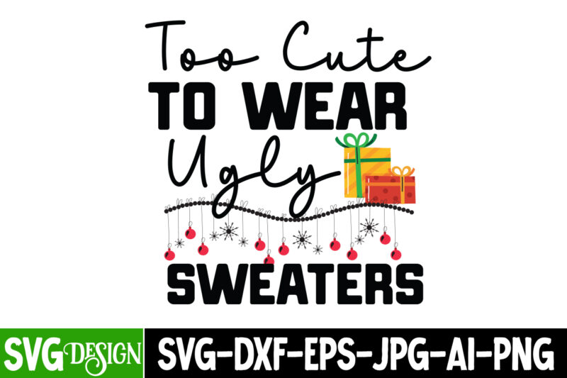 too Cute to Wear Ugly Sweaters T-Shirt Design, too Cute to Wear Ugly Sweaters Vector t-Shirt Design, too Cute to Wear Ugly Sweaters SVG Desi