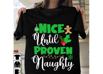 Nice Until Proven Naughty T-Shirt Design, Nice Until Proven Naughty Vcector Design, Christmas SVG Design, Christmas Tree Bundle, Christmas SVG bundle Quotes ,Christmas CLipart Bundle, Christmas SVG Cut File Bundle