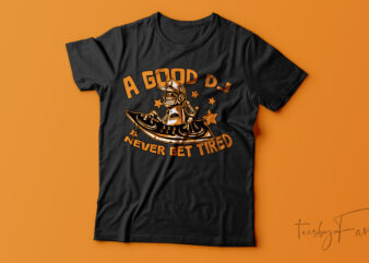 A Good Dj Never Get Tired| T-shirt design for sale