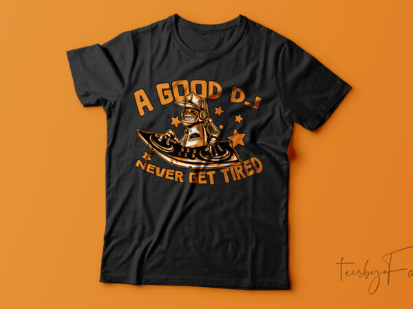 A good dj never get tired| t-shirt design for sale