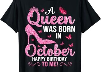 A Queen Was Born In October Happy Birthday To Me For Women T-Shirt