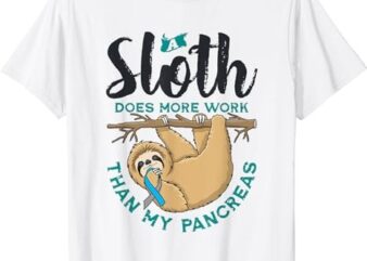 A Sloth Does More Work Than My Pancreas, Type One Diabetes T-Shirt PNG File