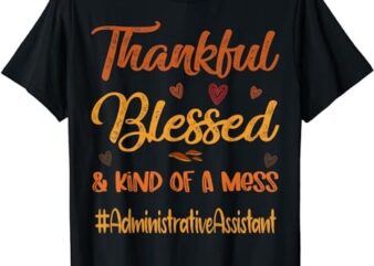 Administrative Assistant Thankful Blessed and Kind of a Mess T-Shirt