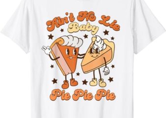 Ain’t No Lie Baby Pie Pie Pie Thanksgiving Pumpkin Pie Retro T-Shirt