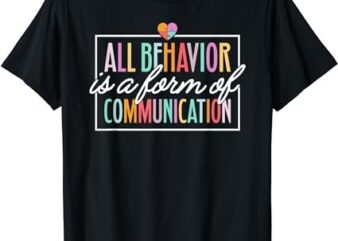 All Behavior Is A Form Of Communication SPED Teacher Autism T-Shirt png file