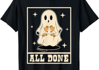 All Done Sign Language Speech Halloween Ghost Teacher Sped T-Shirt PNG File