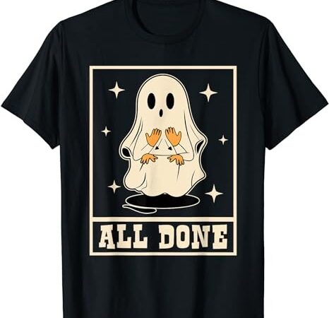 All done sign language speech halloween ghost teacher sped t-shirt png file