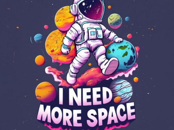 An astronaut pushing away planets to make room on the t-shirt, with text “i need more space.” png file