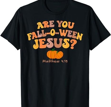 Are you fall-o-ween jesus matthew christian faith halloween t-shirt png file