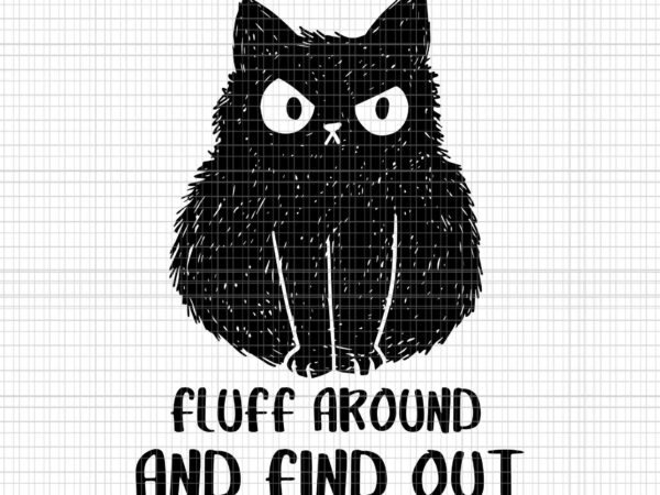 Fluff around and find out svg, fluff around and find out black cat svg, black cat svg, cat halloween svg t shirt graphic design