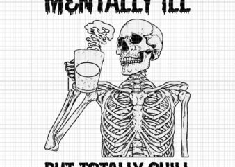 Mentally Ill But Totally Chill Skeleton Halloween Svg, Skeleton Halloween Svg, Halloween Svg, Skeleton Svg