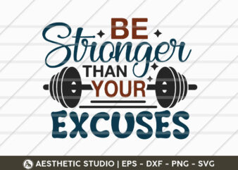 Be Stronger Than Your Excuses, Fitness, Weights, Gym Svg, Gym Shirt Svg, Typography, Gym Quotes, Gym Motivation, Gym T-shirt Design, SVG