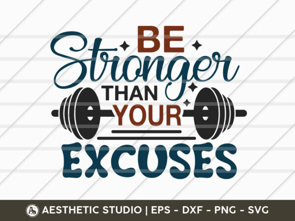 Be stronger than your excuses, fitness, weights, gym svg, gym shirt svg, typography, gym quotes, gym motivation, gym t-shirt design, svg