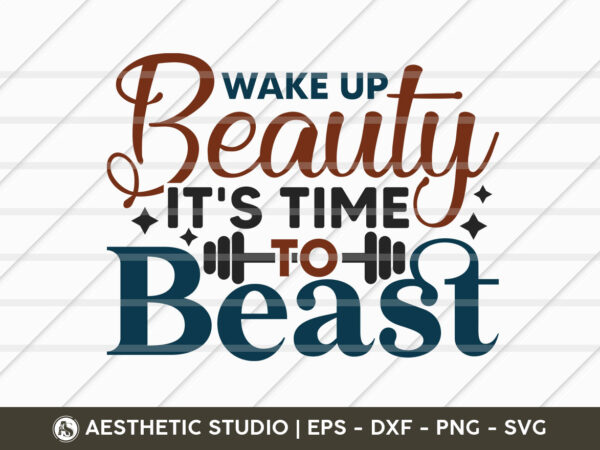 Wake up beauty it’s time to beast, fitness, weights, gym, gym quotes, gym motivation, gym t-shirt design, svg