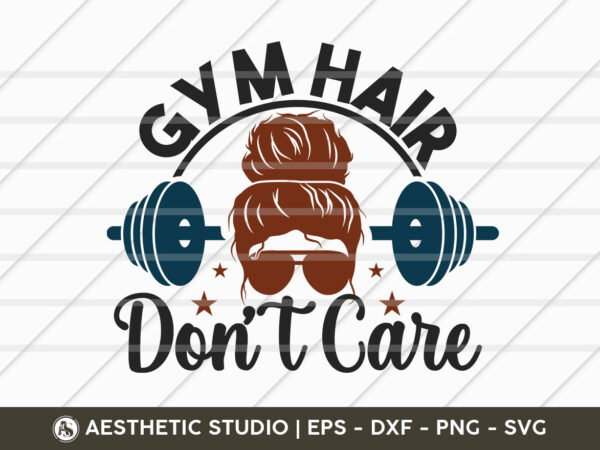 Gym hair don’t care, fitness, weights, gym, typography, gym quotes, gym motivation, gym t-shirt design, svg, gym quotes