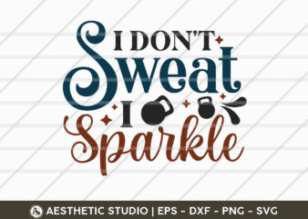 I Don’t Sweat I Sparkle, Fitness, Weights, Gym, Typography, Gym Quotes, Gym Motivation, Gym T-shirt Design, SVG