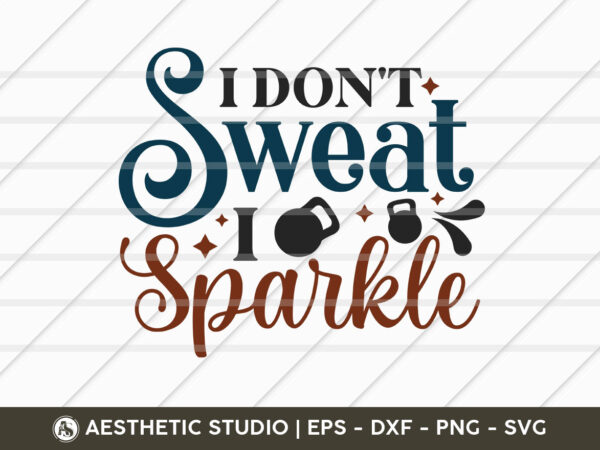 I don’t sweat i sparkle, fitness, weights, gym, typography, gym quotes, gym motivation, gym t-shirt design, svg