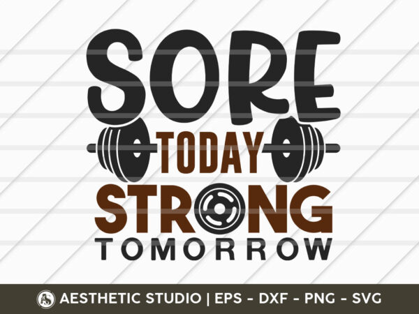 Sore today strong tomorrow, fitness, weights, gym, typography, gym quotes, gym motivation, gym t-shirt design, svg