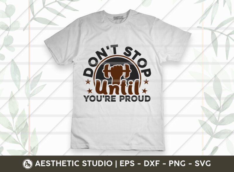 Don’t Stop Until Youre Proud, Fitness, Weights, Gym, Typography, Gym Quotes, Gym Motivation, Gym T-shirt Design, SVG