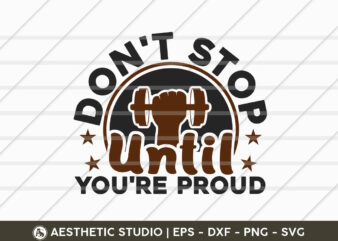 Don’t Stop Until Youre Proud, Fitness, Weights, Gym, Typography, Gym Quotes, Gym Motivation, Gym T-shirt Design, SVG