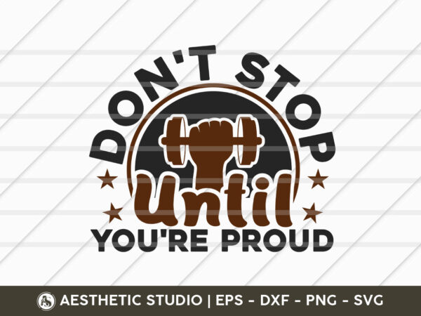 Don’t stop until youre proud, fitness, weights, gym, typography, gym quotes, gym motivation, gym t-shirt design, svg Don’t stop until youre proud, fitness, weights, gym, typography, gym quotes, gym motivation, gym t-shirt design, svg
