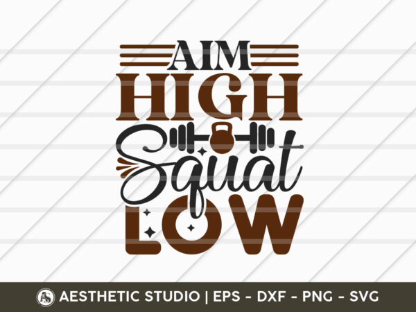 Aim high squat low, fitness, weights, gym, typography, gym quotes, gym motivation, gym t-shirt design, svg