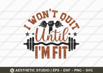 I Won’t Quit Until I’m Fit, Fitness, Weights, Gym, Typography, Gym Quotes, Gym Motivation, Gym T-shirt Design, SVG