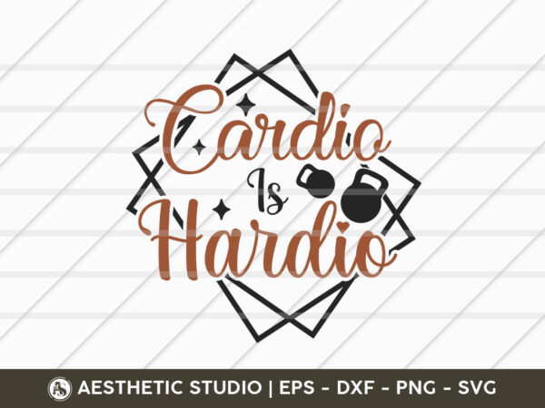 Cardio is hardio, fitness, weights, gym, typography, gym quotes, gym motivation, gym t-shirt design, svg