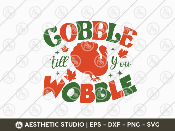 Gobble till you wobble svg, thanksgiving day svg, thanksgiving svg, fall svg, pumpkin, thanksgiving shirt png cut files, turkey svg, gobble svg, pumpkin spice, fall leaves svg, autumn svg, grateful t shirt design template