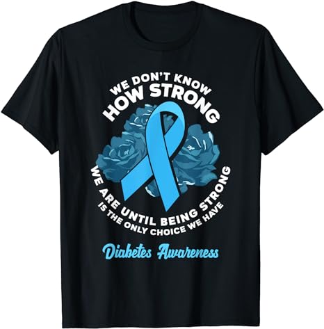 Being Strong Is The Only Choice T1D Diabetes Awareness T-Shirt