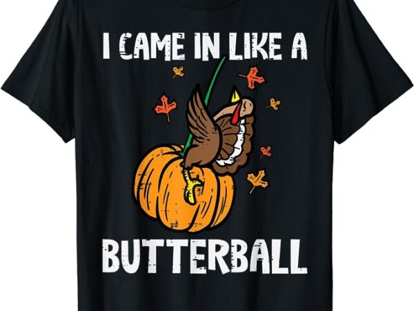 Came in like a butterball funny thanksgiving men women kids t-shirt