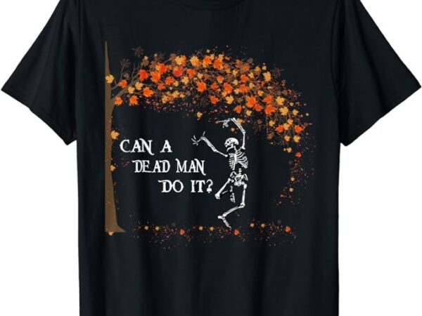 Can a dead man do it funny aba fall registered behavior t-shirt